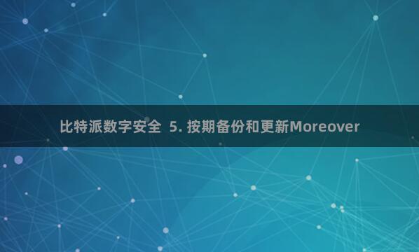 比特派数字安全 5. 按期备份和更新Moreover