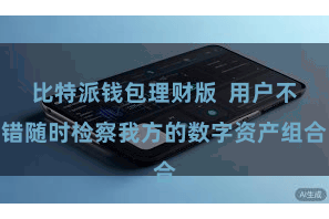 比特派钱包理财版  用户不错随时检察我方的数字资产组合