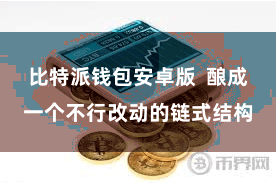比特派钱包安卓版  酿成一个不行改动的链式结构