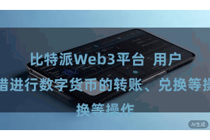 比特派Web3平台  用户不错进行数字货币的转账、兑换等操作