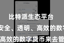 比特派生态平台  提供安全、透明、高效的数字货币来去管事