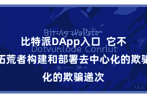 比特派DApp入口  它不错闪拓荒者构建和部署去中心化的欺骗递次