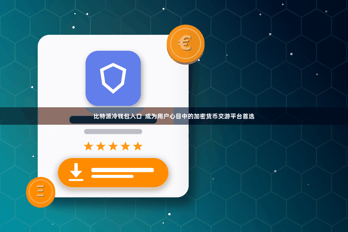 比特派冷钱包入口  成为用户心目中的加密货币交游平台首选